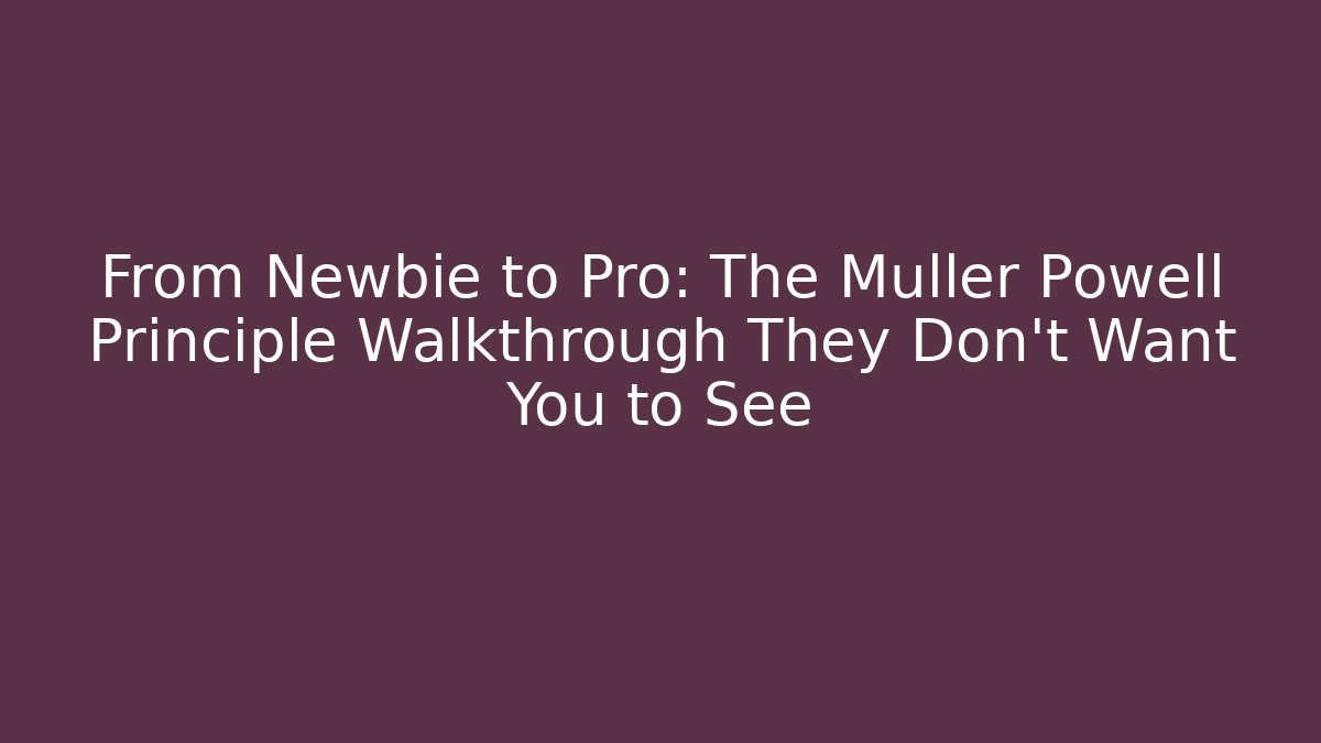 From Newbie to Pro: The Muller Powell Principle Walkthrough They Don't Want You to See
