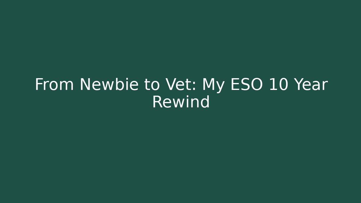 From Newbie to Vet: My ESO 10 Year Rewind