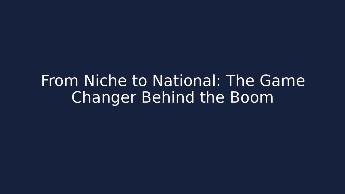 From Niche to National: The Game Changer Behind the Boom