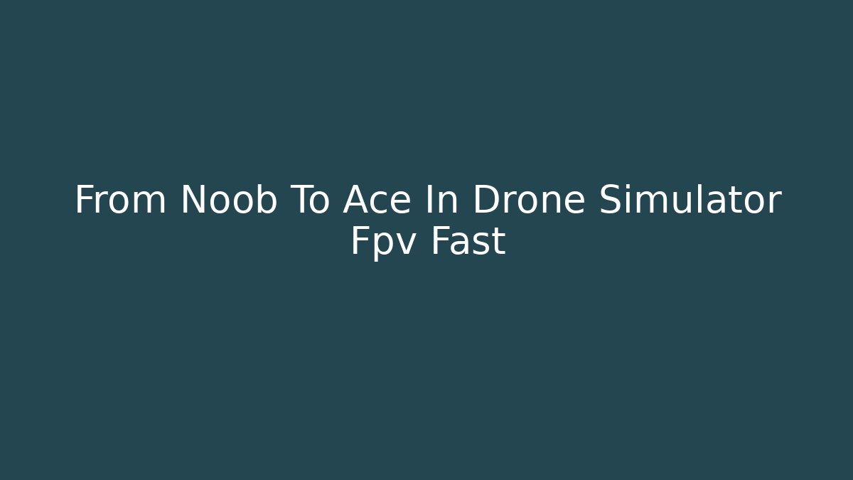 From Noob To Ace In Drone Simulator Fpv Fast - Create More Assets