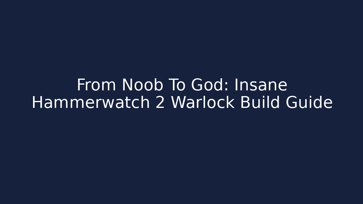 From Noob To God: Insane Hammerwatch 2 Warlock Build Guide