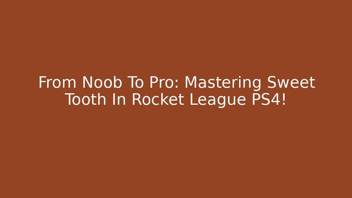 From Noob To Pro: Mastering Sweet Tooth In Rocket League PS4!