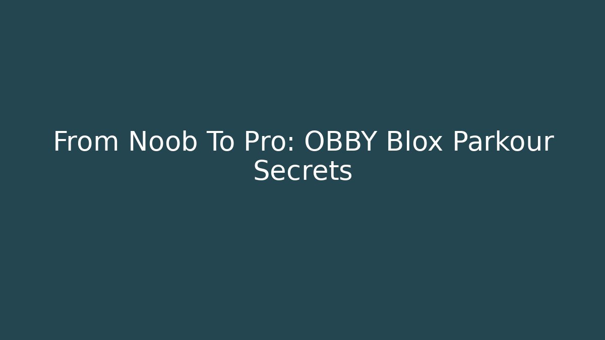 From Noob To Pro: OBBY Blox Parkour Secrets