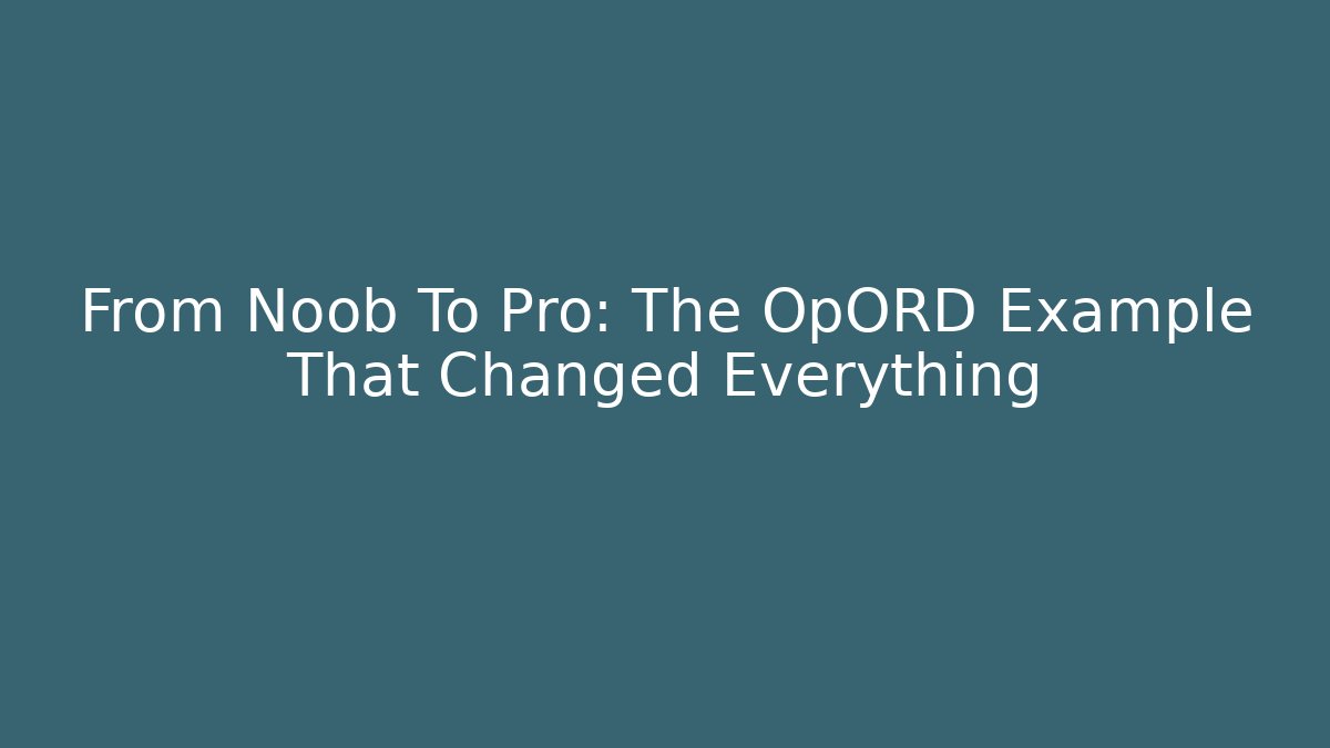 From Noob To Pro: The OpORD Example That Changed Everything - Create More Assets