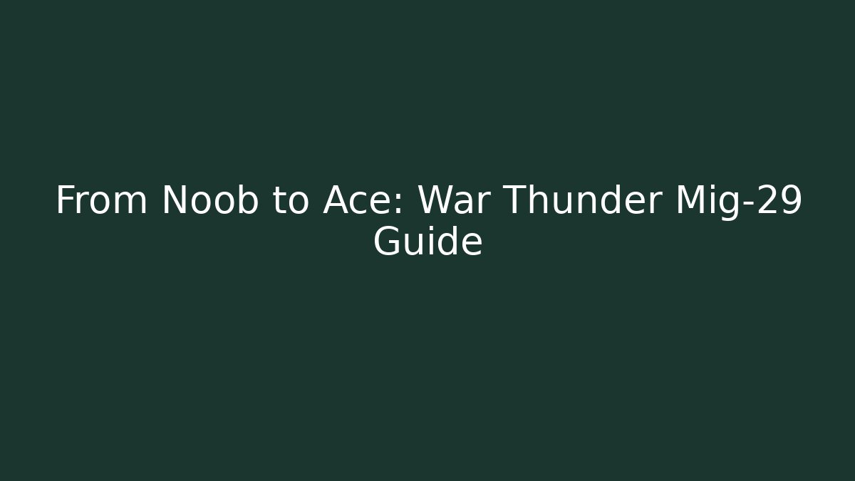 From Noob to Ace: War Thunder Mig-29 Guide