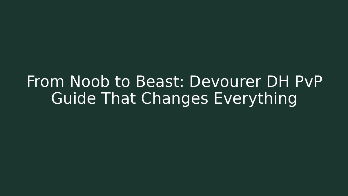 From Noob to Beast: Devourer DH PvP Guide That Changes Everything