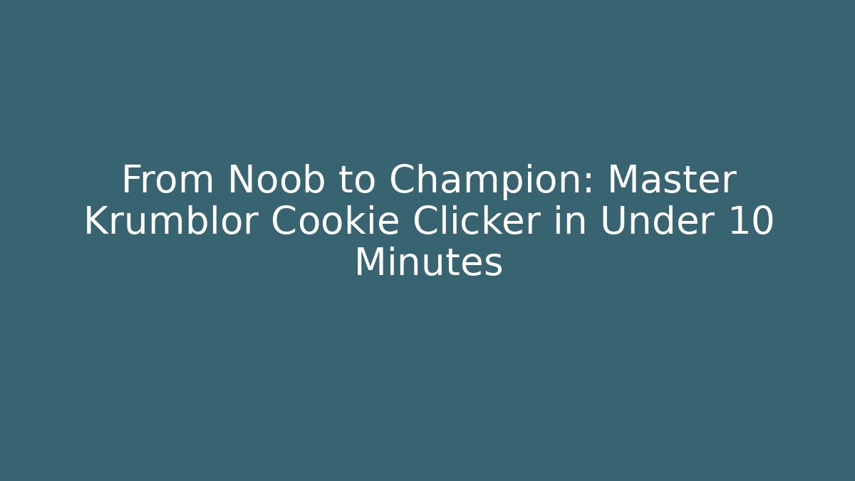 From Noob to Champion: Master Krumblor Cookie Clicker in Under 10 Minutes