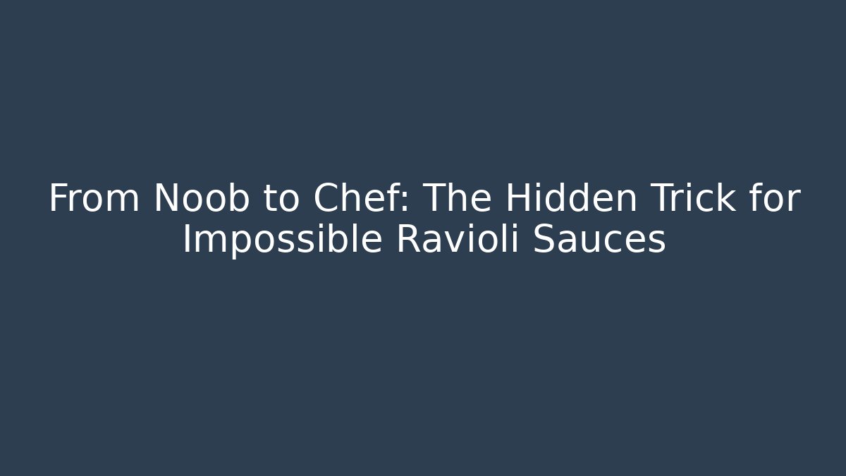 From Noob to Chef: The Hidden Trick for Impossible Ravioli Sauces