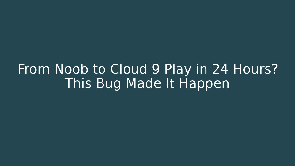 From Noob to Cloud 9 Play in 24 Hours? This Bug Made It Happen - Create More Assets