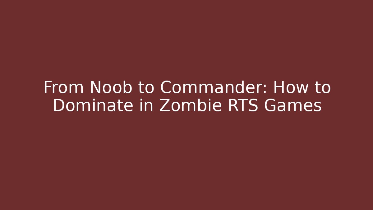 From Noob to Commander: How to Dominate in Zombie RTS Games
