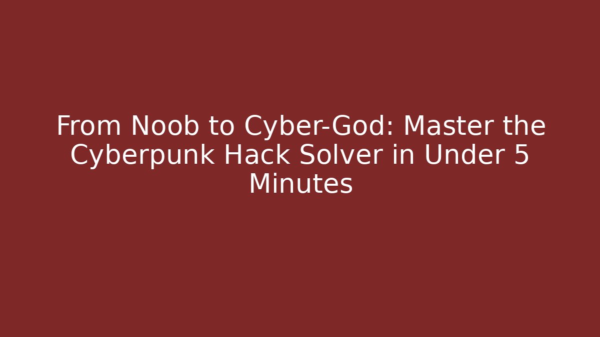 From Noob to Cyber-God: Master the Cyberpunk Hack Solver in Under 5 Minutes