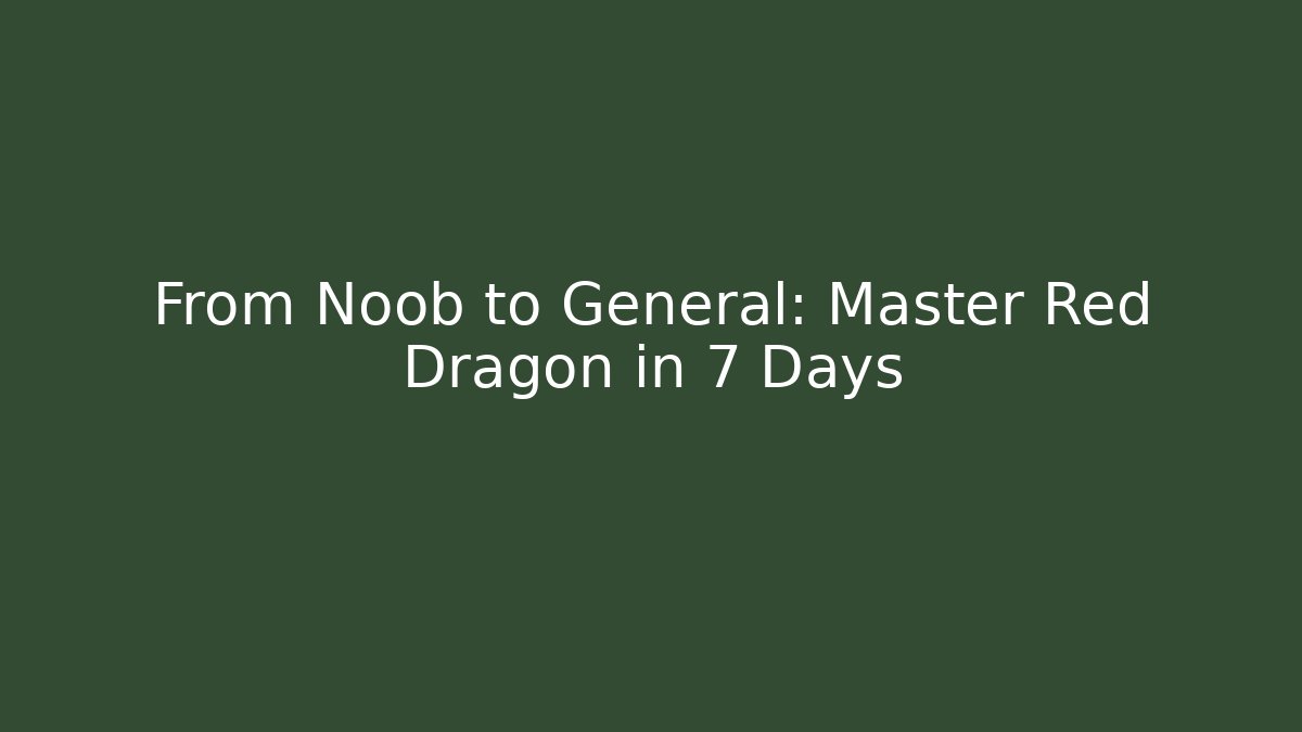 From Noob to General: Master Red Dragon in 7 Days