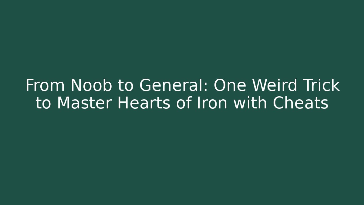 From Noob to General: One Weird Trick to Master Hearts of Iron with Cheats