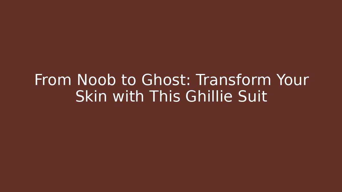 From Noob to Ghost: Transform Your Skin with This Ghillie Suit