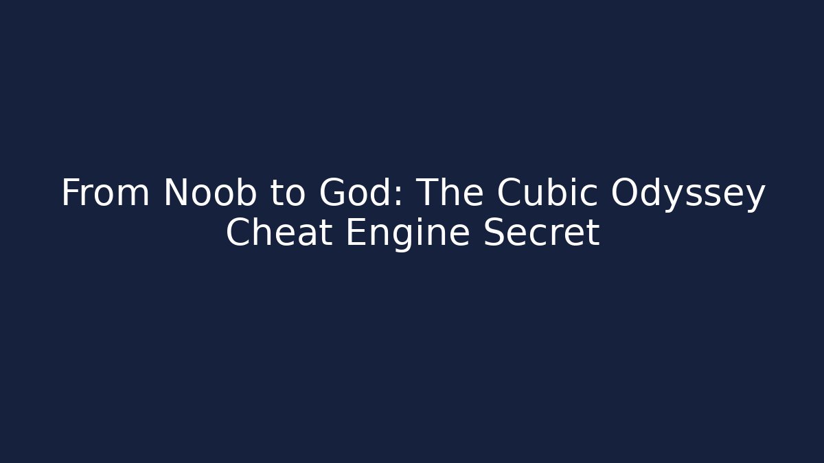 From Noob to God: The Cubic Odyssey Cheat Engine Secret