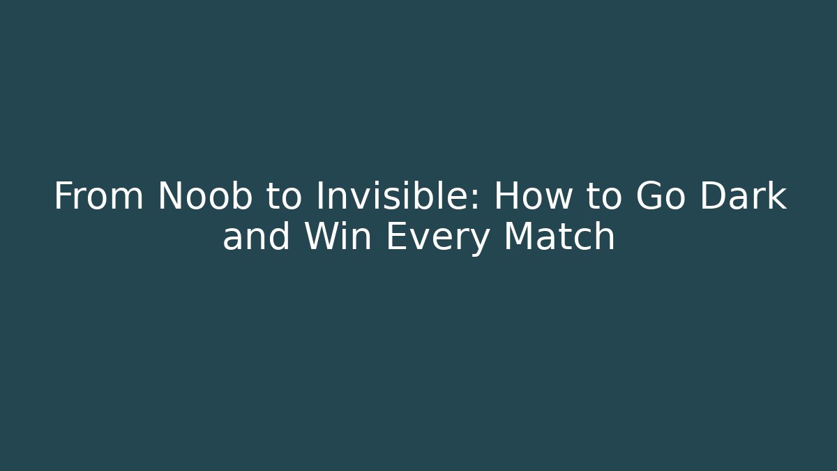 From Noob to Invisible: How to Go Dark and Win Every Match