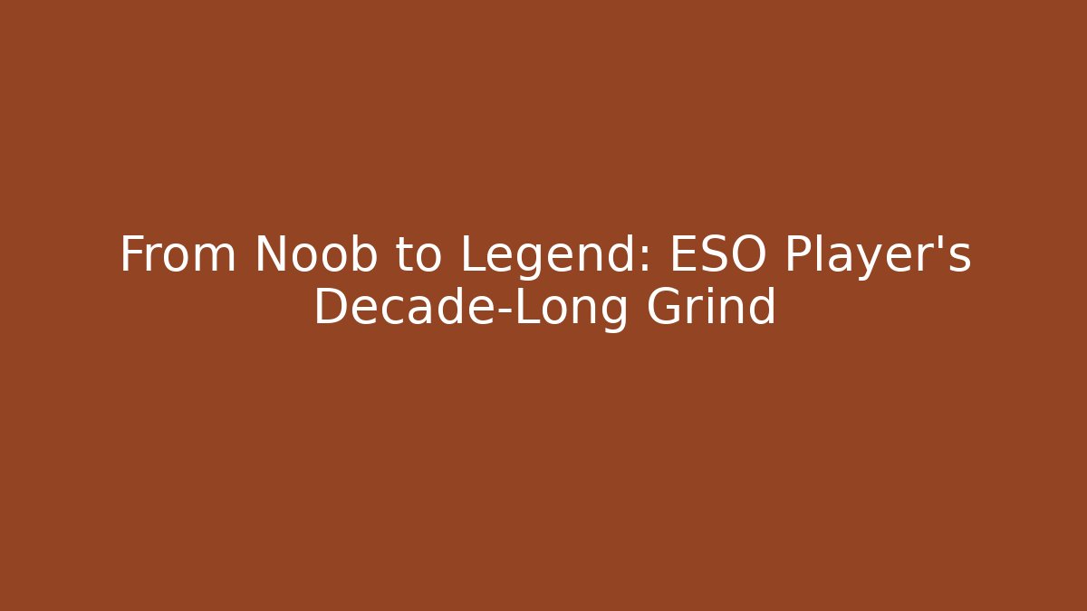 From Noob to Legend: ESO Player's Decade-Long Grind