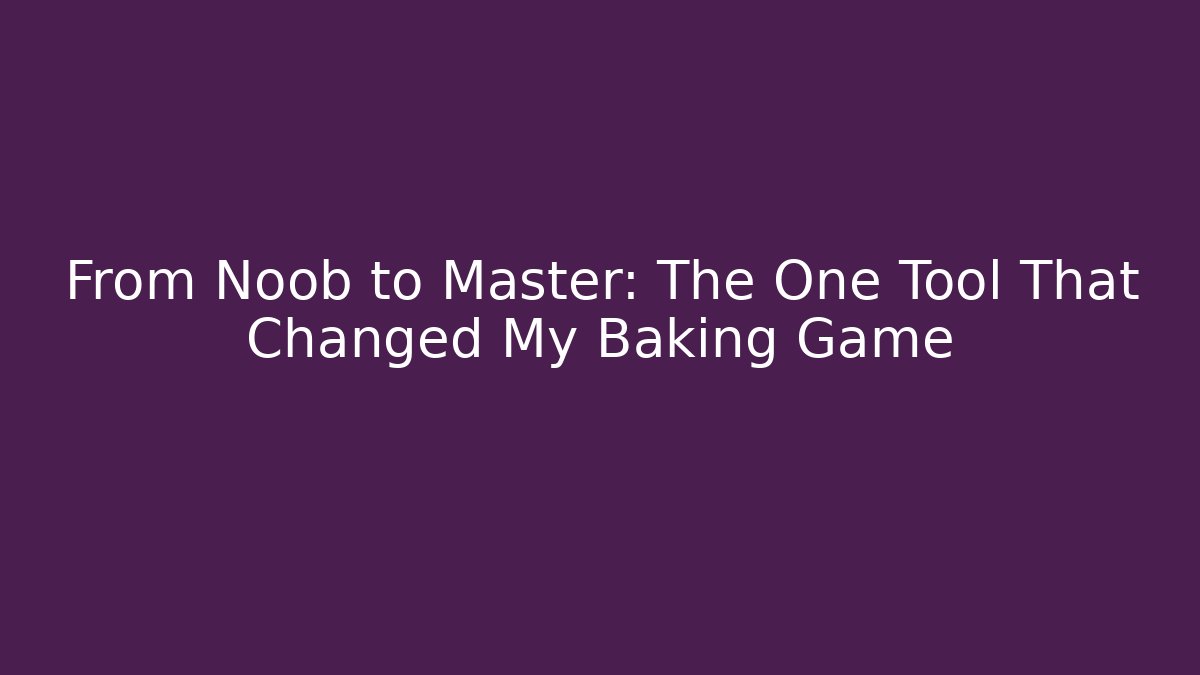 From Noob to Master: The One Tool That Changed My Baking Game