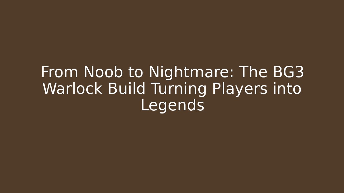 From Noob to Nightmare: The BG3 Warlock Build Turning Players into Legends