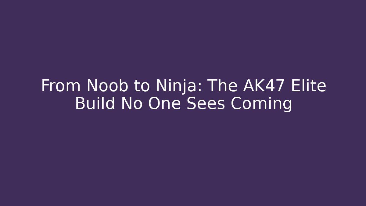 From Noob to Ninja: The AK47 Elite Build No One Sees Coming
