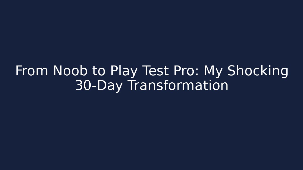 From Noob to Play Test Pro: My Shocking 30-Day Transformation