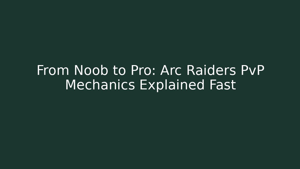 From Noob to Pro: Arc Raiders PvP Mechanics Explained Fast