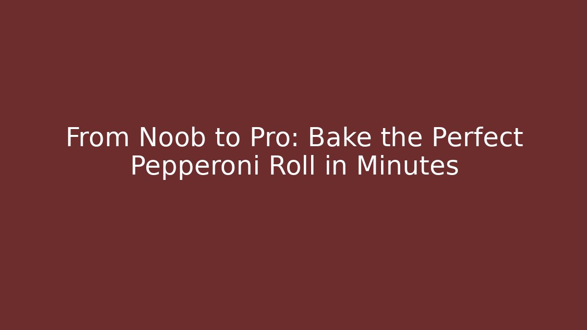 From Noob to Pro: Bake the Perfect Pepperoni Roll in Minutes