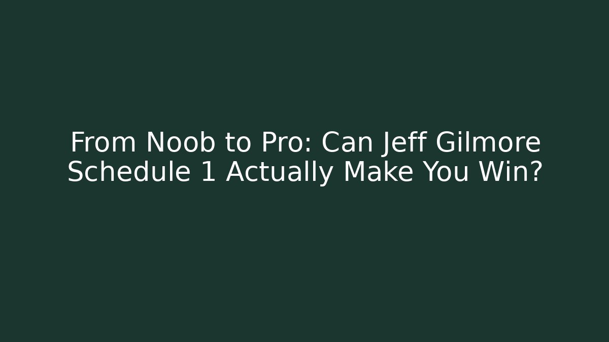 From Noob to Pro: Can Jeff Gilmore Schedule 1 Actually Make You Win?