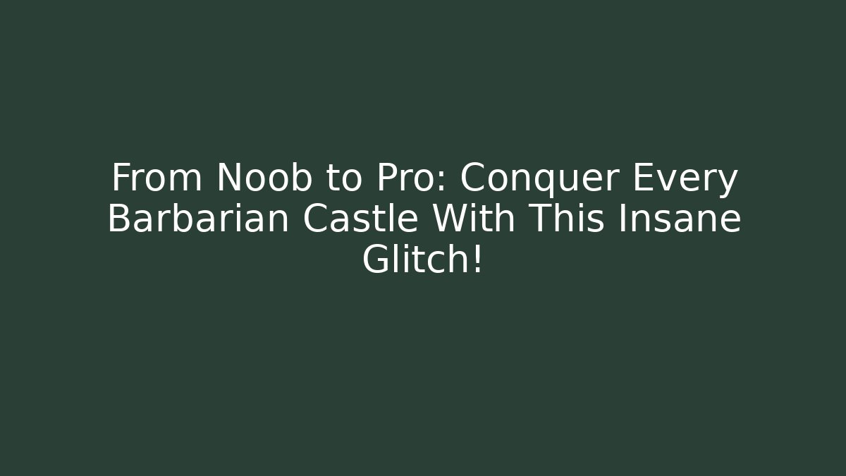 From Noob to Pro: Conquer Every Barbarian Castle With This Insane Glitch!