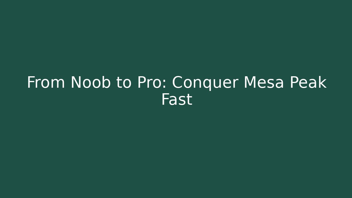 From Noob to Pro: Conquer Mesa Peak Fast