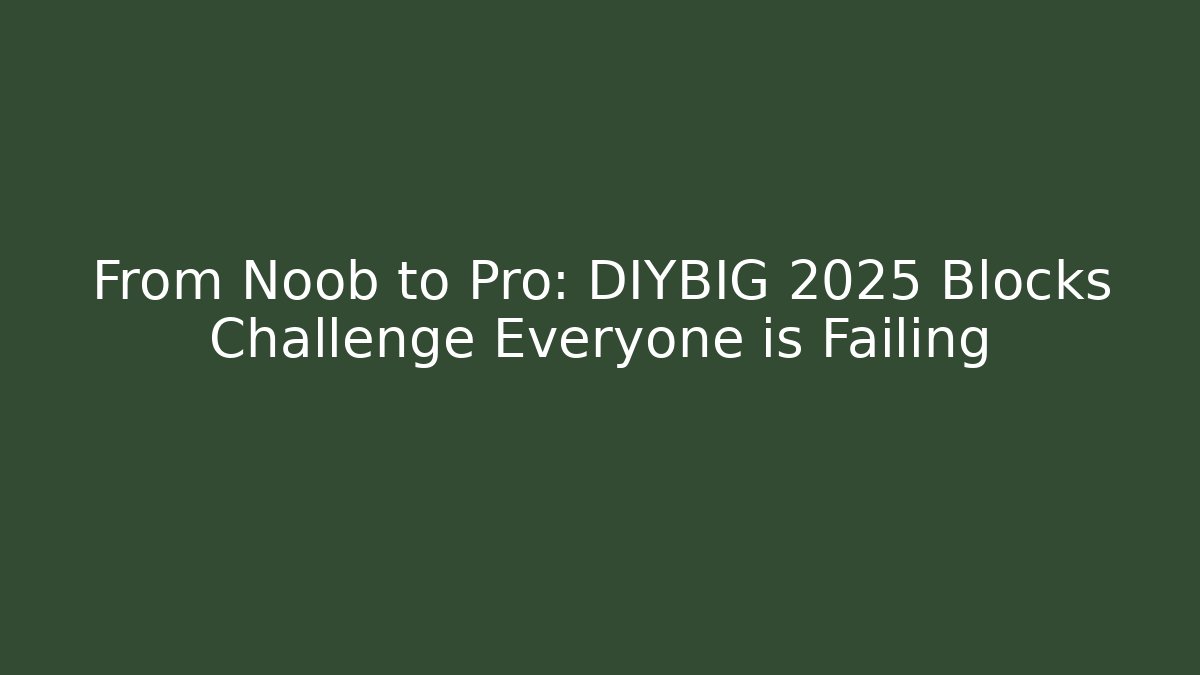From Noob to Pro: DIYBIG 2025 Blocks Challenge Everyone is Failing
