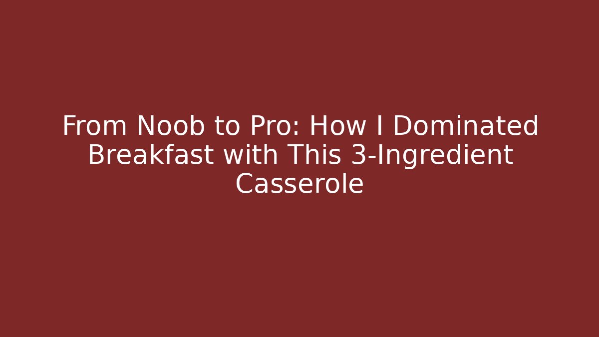 From Noob to Pro: How I Dominated Breakfast with This 3-Ingredient Casserole