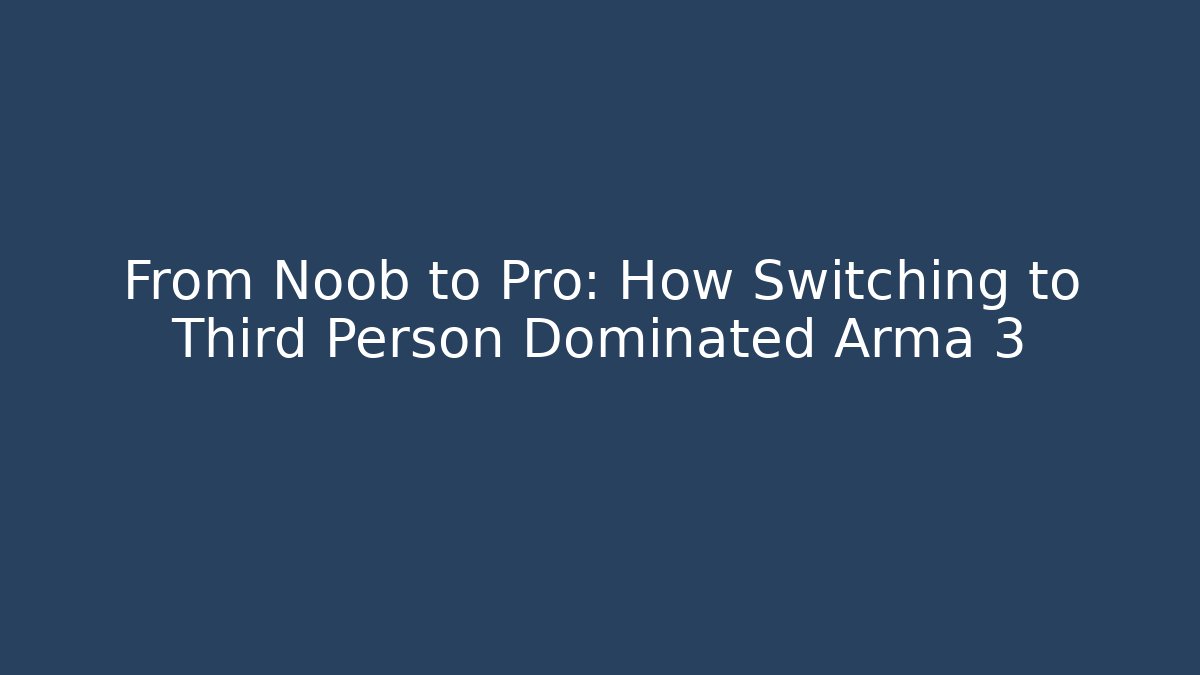 From Noob to Pro: How Switching to Third Person Dominated Arma 3