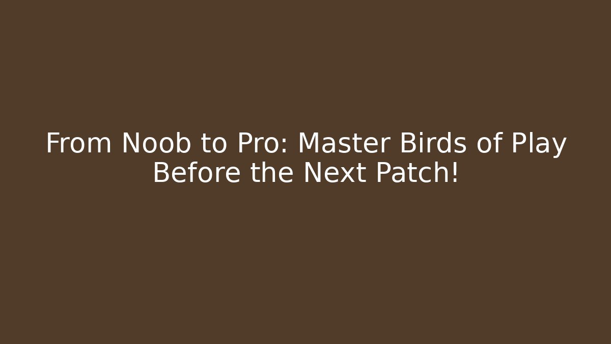 From Noob to Pro: Master Birds of Play Before the Next Patch!