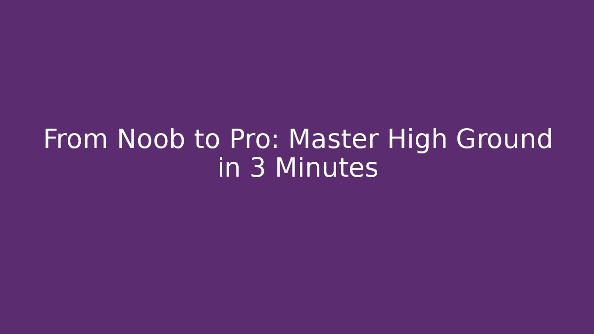 From Noob to Pro: Master High Ground in 3 Minutes - Create More Assets