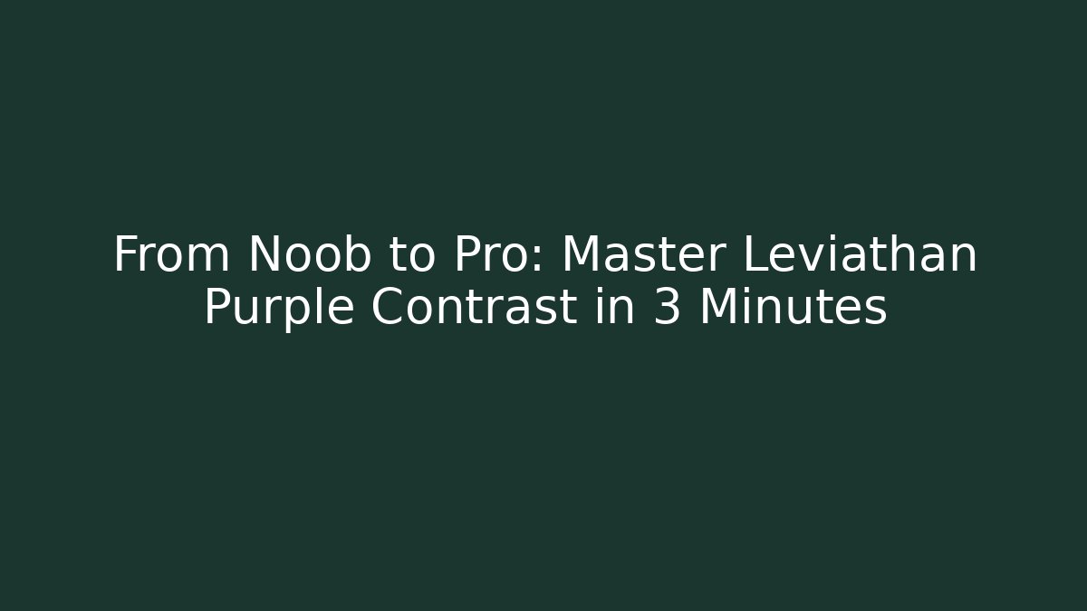 From Noob to Pro: Master Leviathan Purple Contrast in 3 Minutes