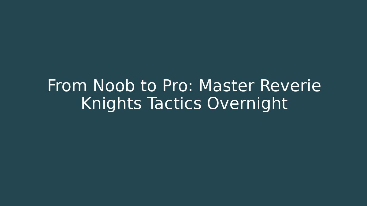 From Noob to Pro: Master Reverie Knights Tactics Overnight