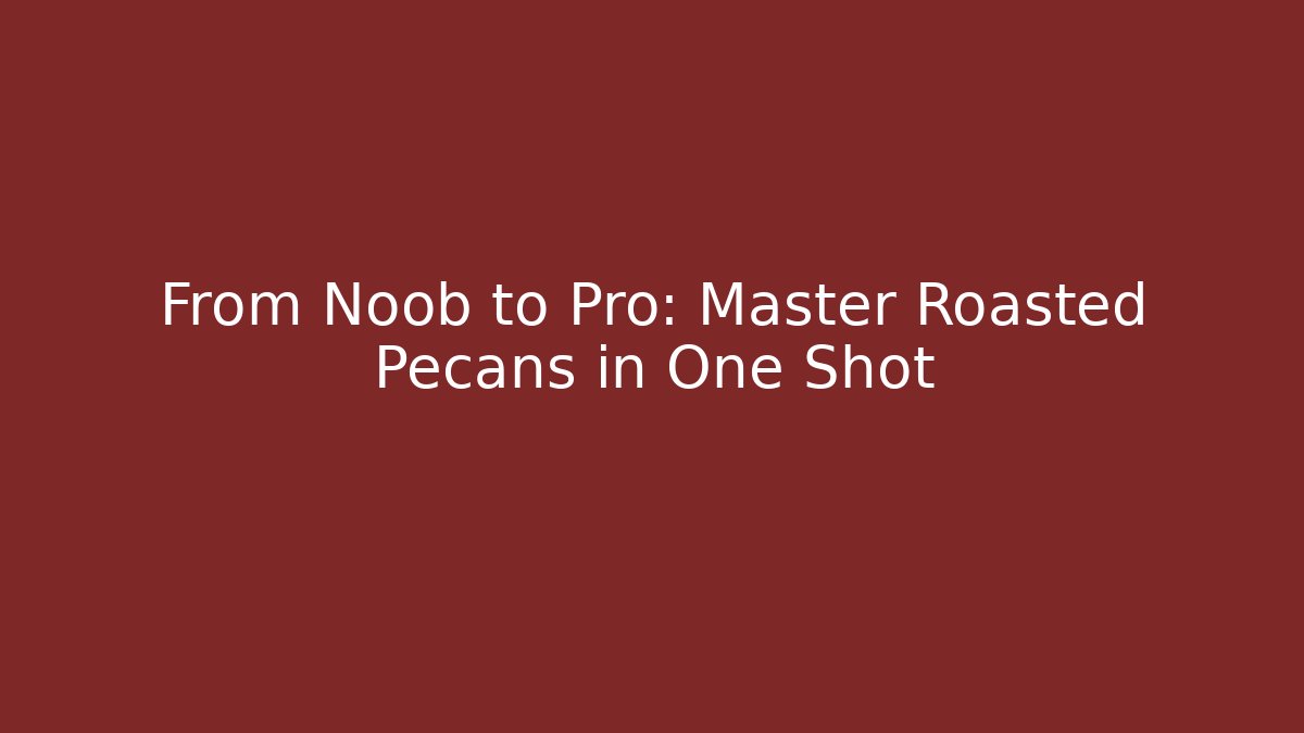 From Noob to Pro: Master Roasted Pecans in One Shot - Create More Assets