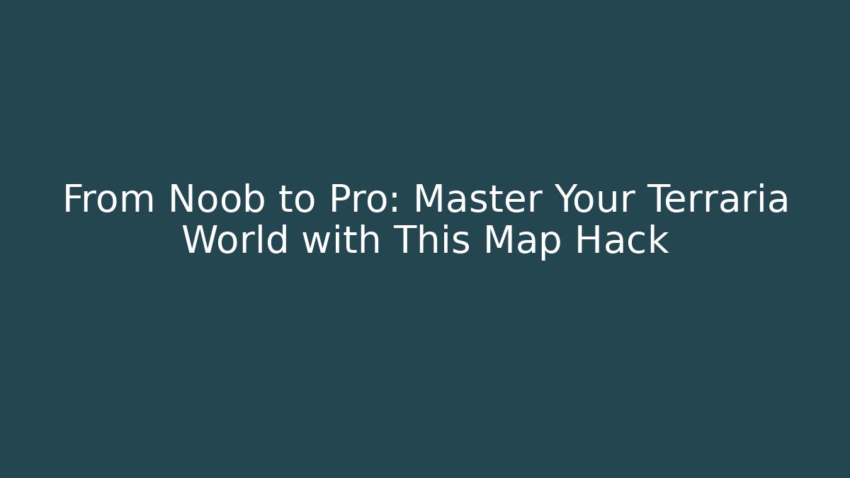 From Noob to Pro: Master Your Terraria World with This Map Hack