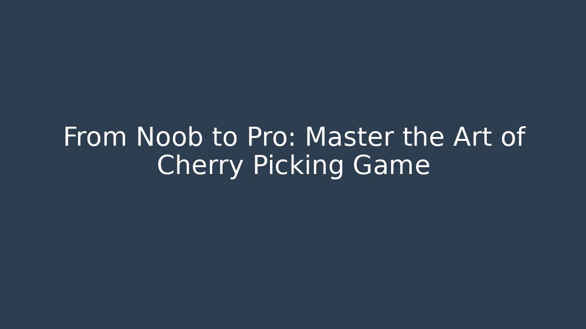 From Noob to Pro: Master the Art of Cherry Picking Game