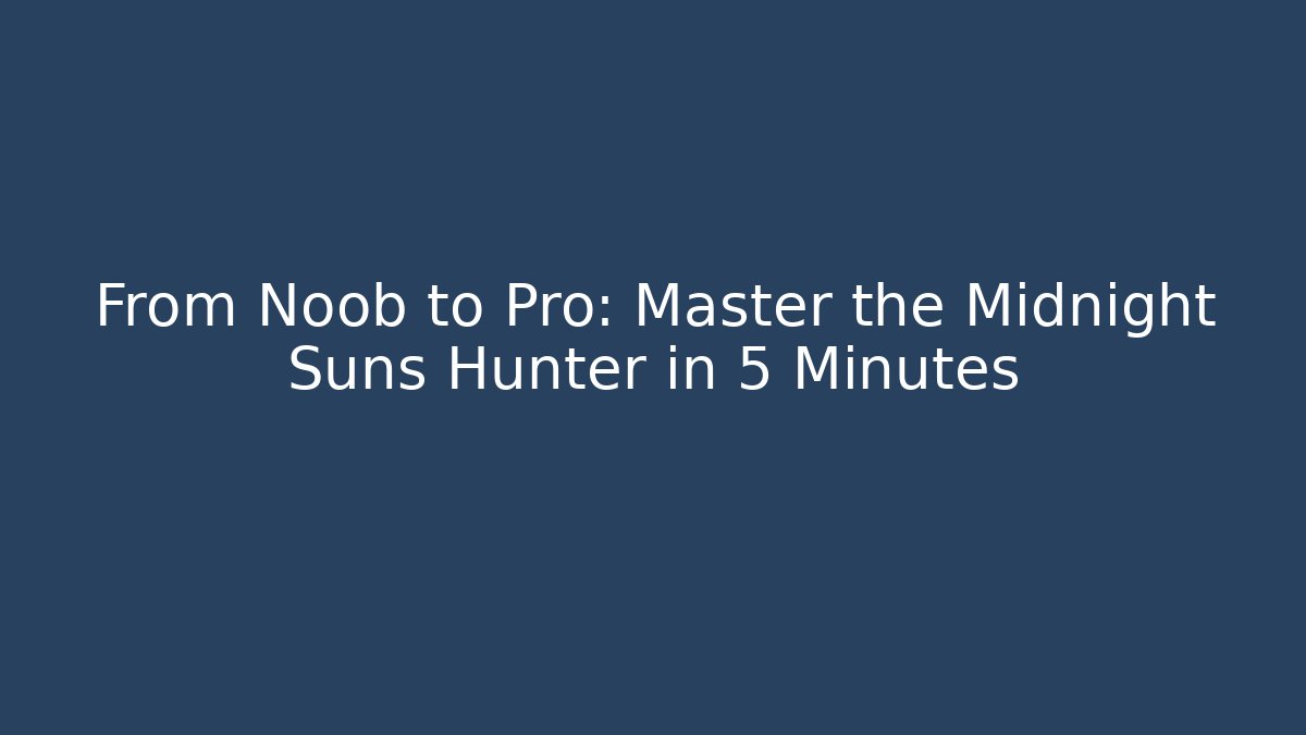 From Noob to Pro: Master the Midnight Suns Hunter in 5 Minutes