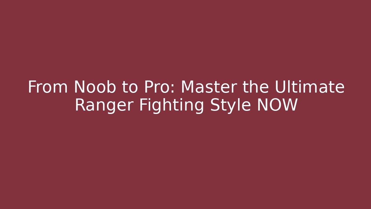 From Noob to Pro: Master the Ultimate Ranger Fighting Style NOW