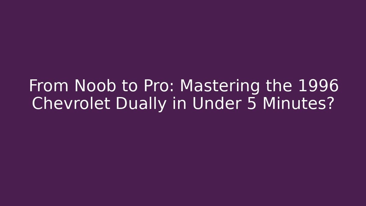 From Noob to Pro: Mastering the 1996 Chevrolet Dually in Under 5 Minutes?
