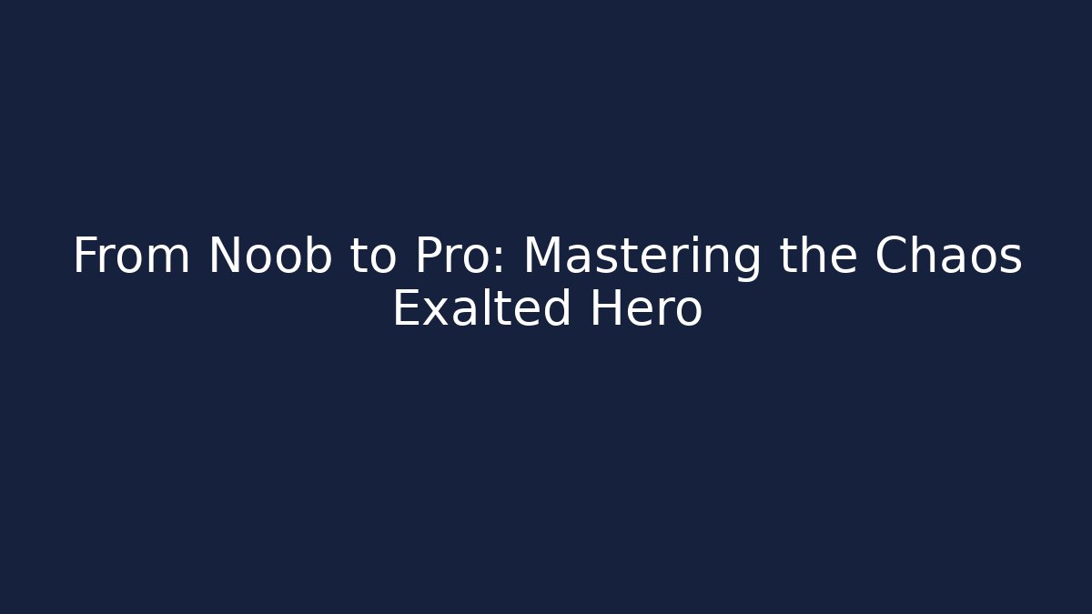 From Noob to Pro: Mastering the Chaos Exalted Hero