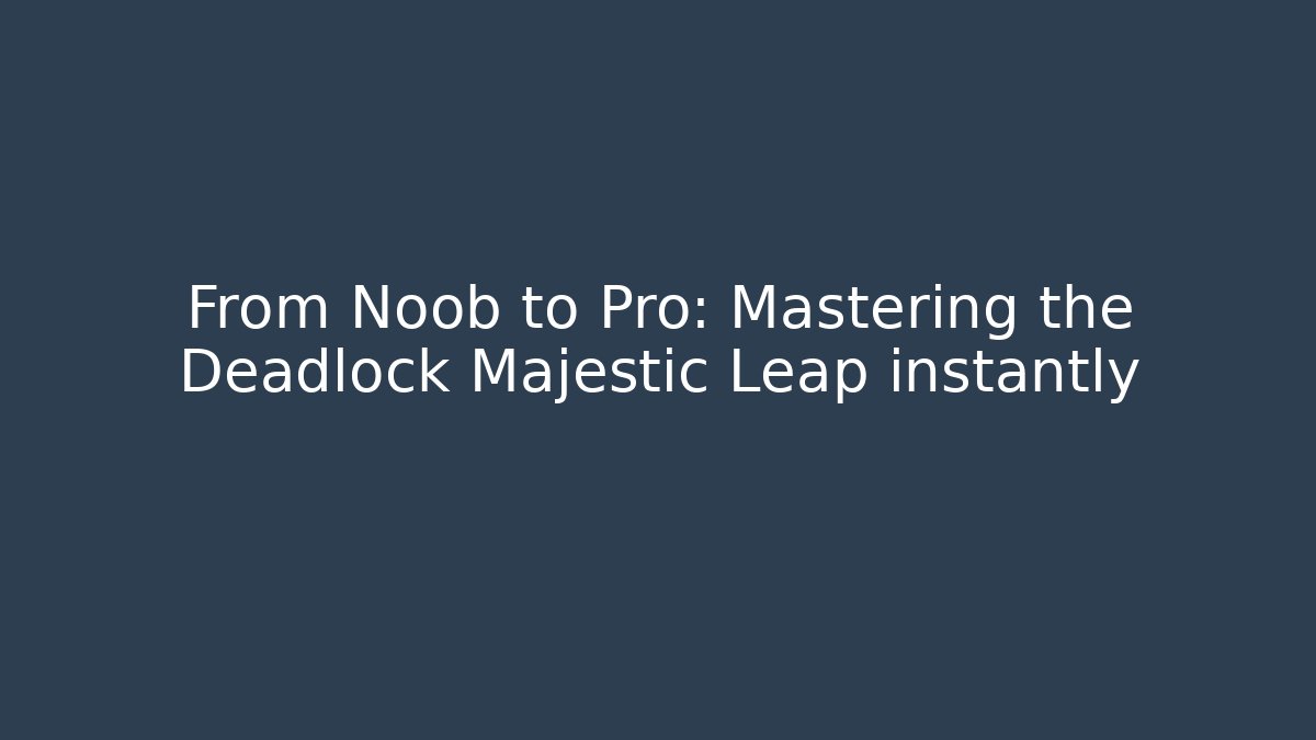 From Noob to Pro: Mastering the Deadlock Majestic Leap instantly