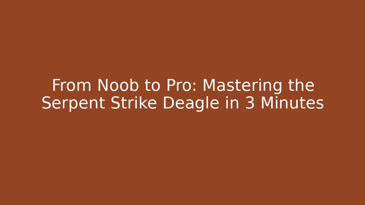 From Noob to Pro: Mastering the Serpent Strike Deagle in 3 Minutes