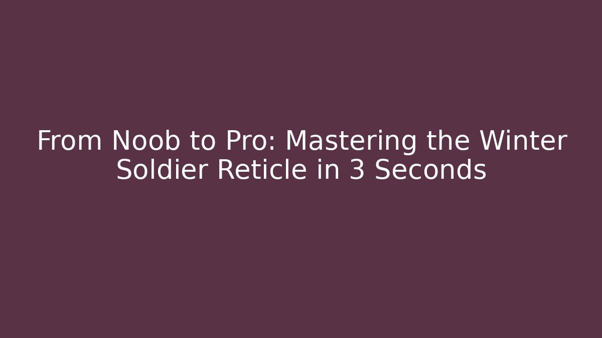 From Noob to Pro: Mastering the Winter Soldier Reticle in 3 Seconds