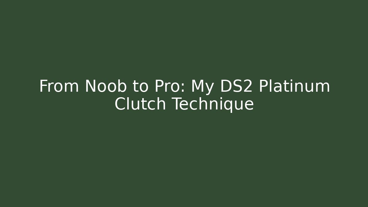 From Noob to Pro: My DS2 Platinum Clutch Technique