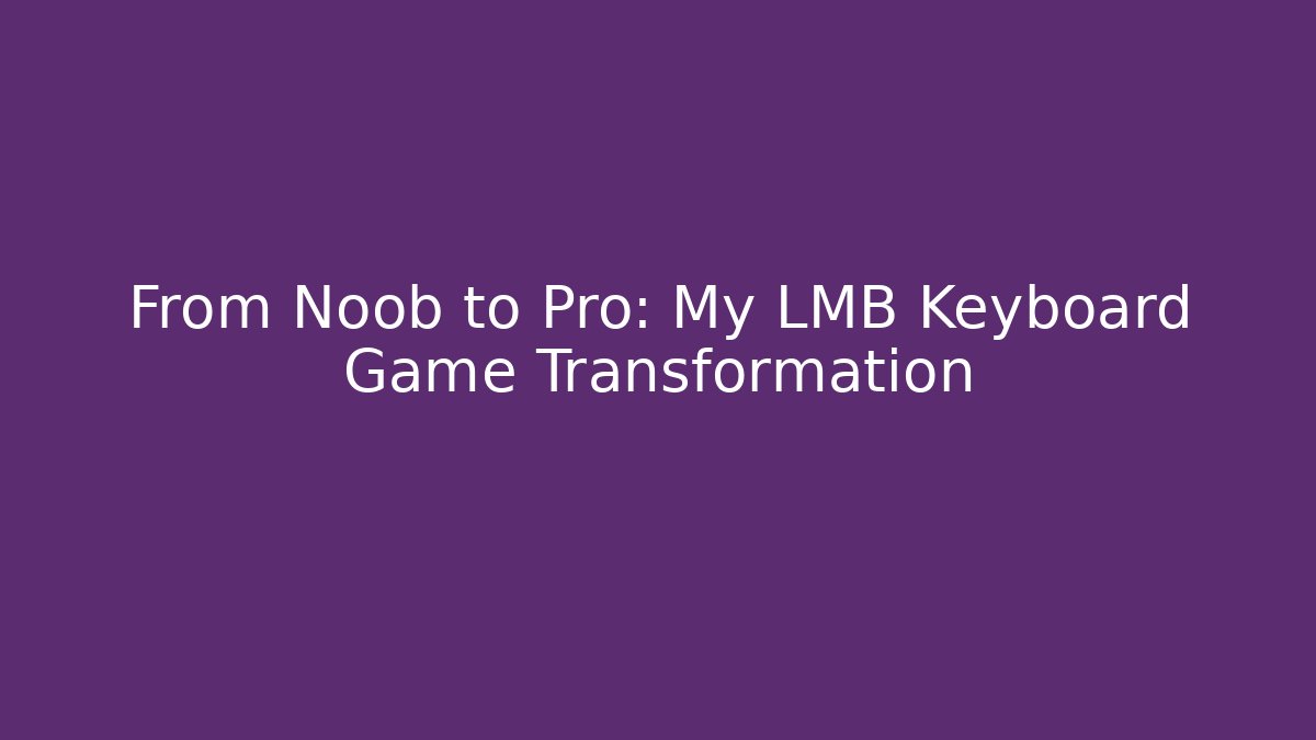 From Noob to Pro: My LMB Keyboard Game Transformation