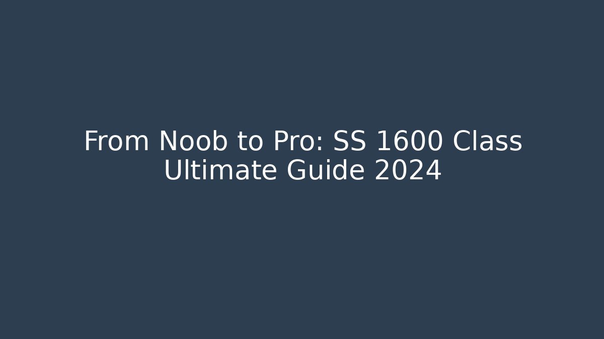 From Noob to Pro: SS 1600 Class Ultimate Guide 2024